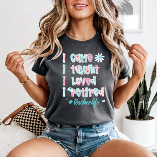Retired Teacher Graphic Tee – “I Came. I Taught. I Loved. I Retired.”