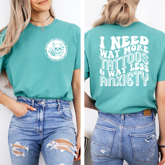 I Need Way More Tattoos & Way Less Anxiety Tee