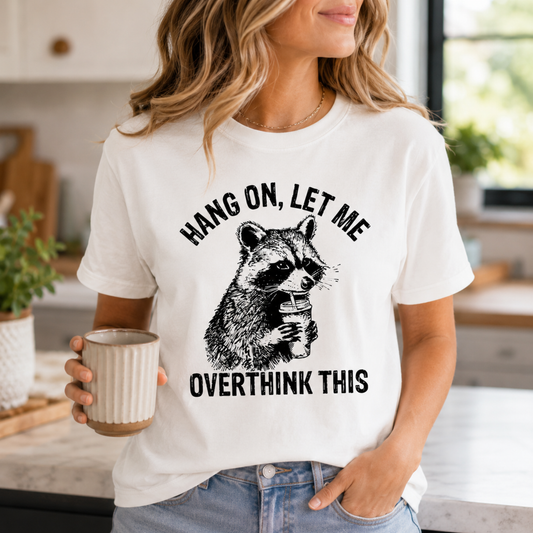 “Hang On, Let Me Overthink This” Tee